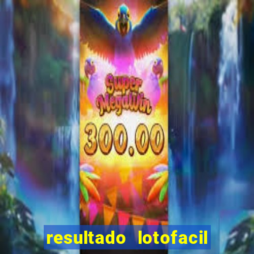 resultado lotofacil giga sena